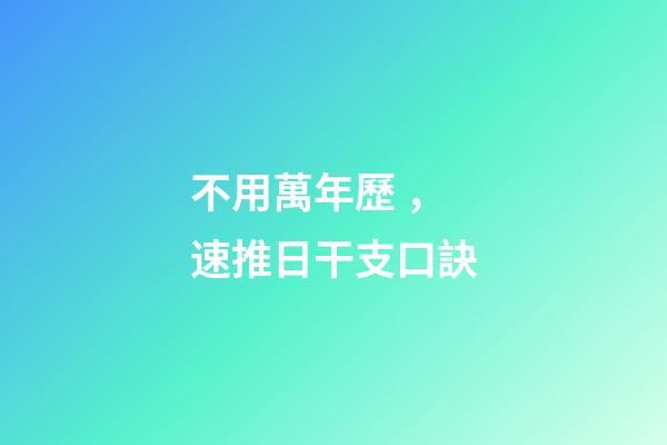 不用萬年歷，速推日干支口訣